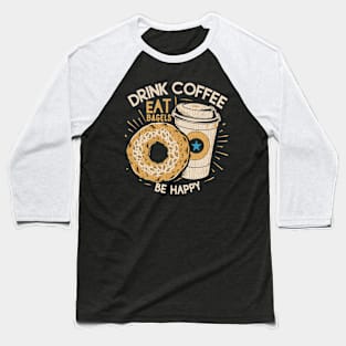 Drink Coffee Eat Bagels Be Happy Baseball T-Shirt